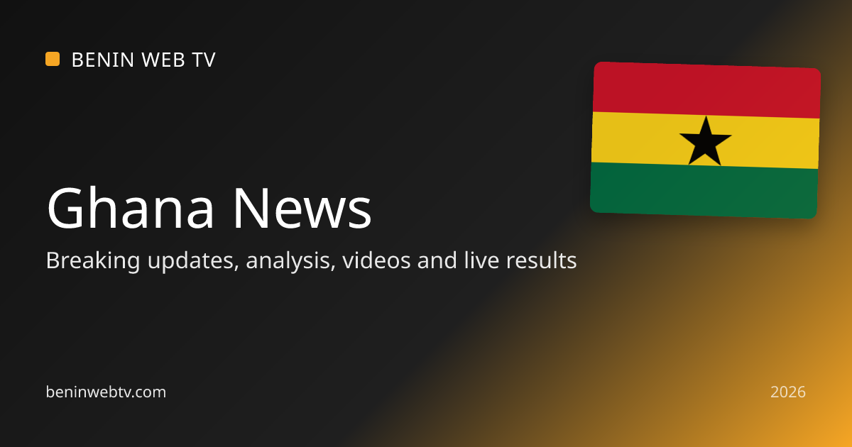 GHANA: news, videos and live updates - BENIN WEB TV
